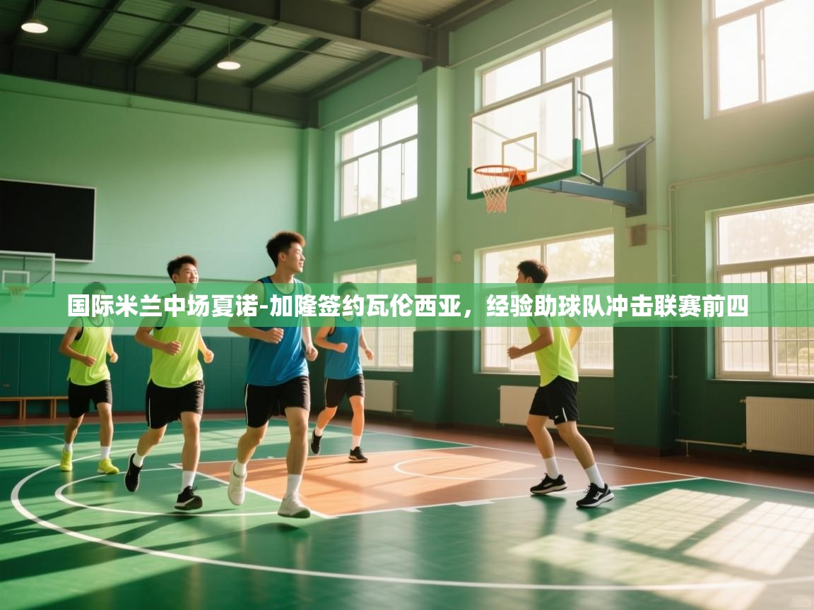 海星体育-国际米兰中场夏诺-加隆签约瓦伦西亚,经验助球队冲击联赛前四 第3张