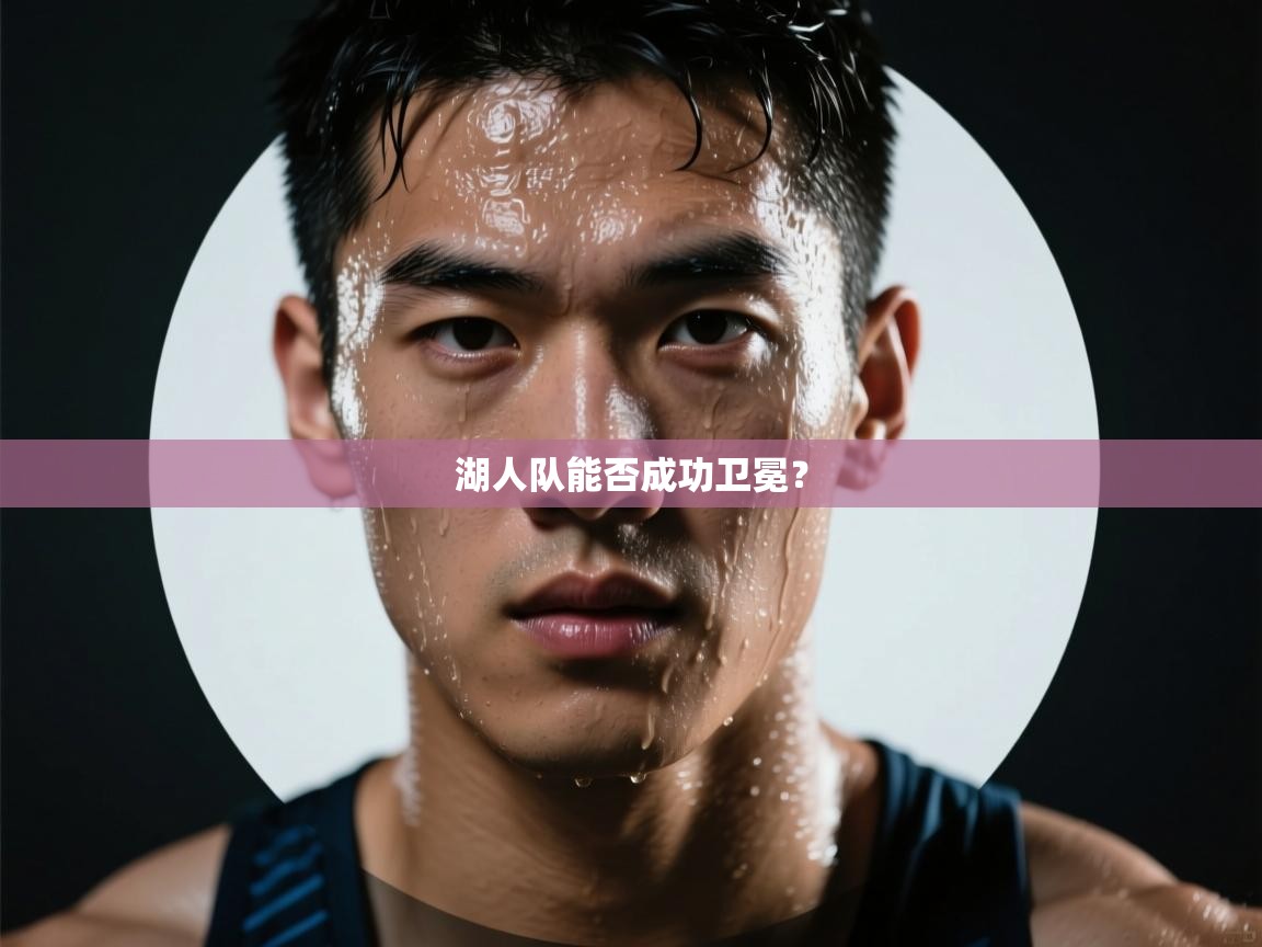 海星体育app官方入口-湖人队能否成功卫冕? 第4张