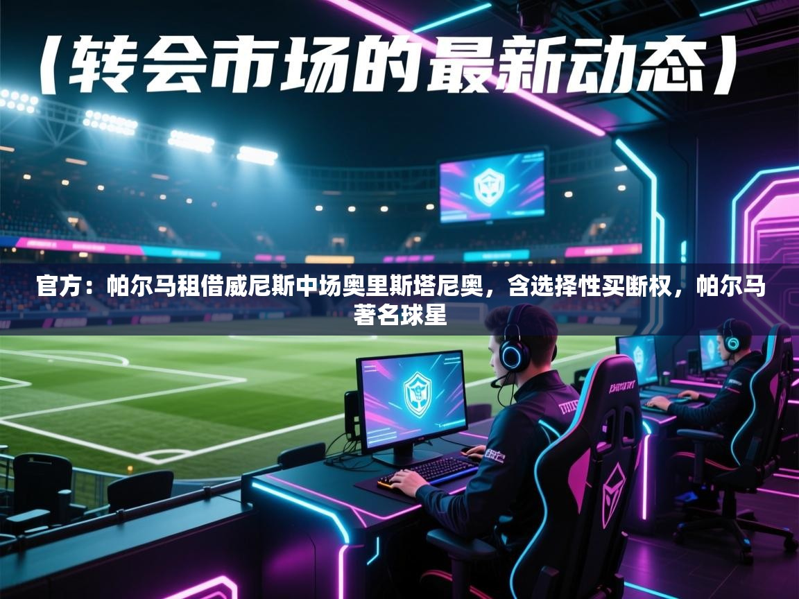 海星体育官方-官方：帕尔马租借威尼斯中场奥里斯塔尼奥，含选择性买断权，帕尔马著名球星  第2张