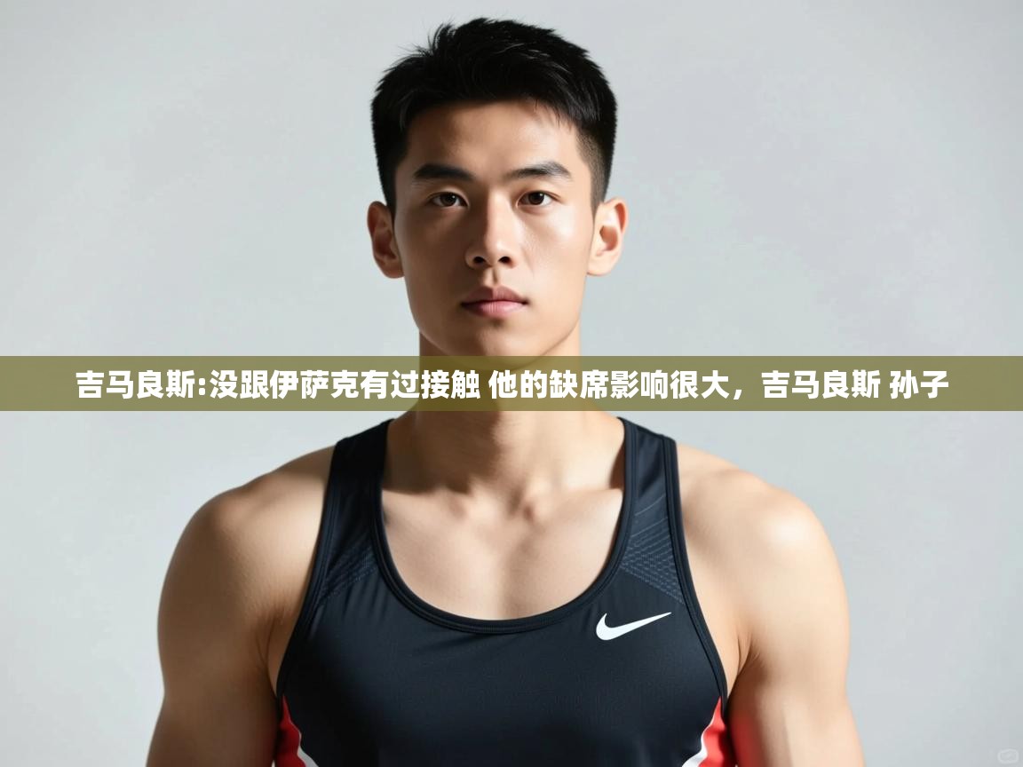 海星体育官网首页-吉马良斯:没跟伊萨克有过接触 他的缺席影响很大,吉马良斯 孙子 第1张