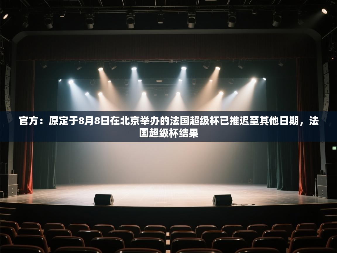 海星体育app官方入口-官方:原定于8月8日在北京举办的法国超级杯已推迟至其他日期,法国超级杯结果 第1张