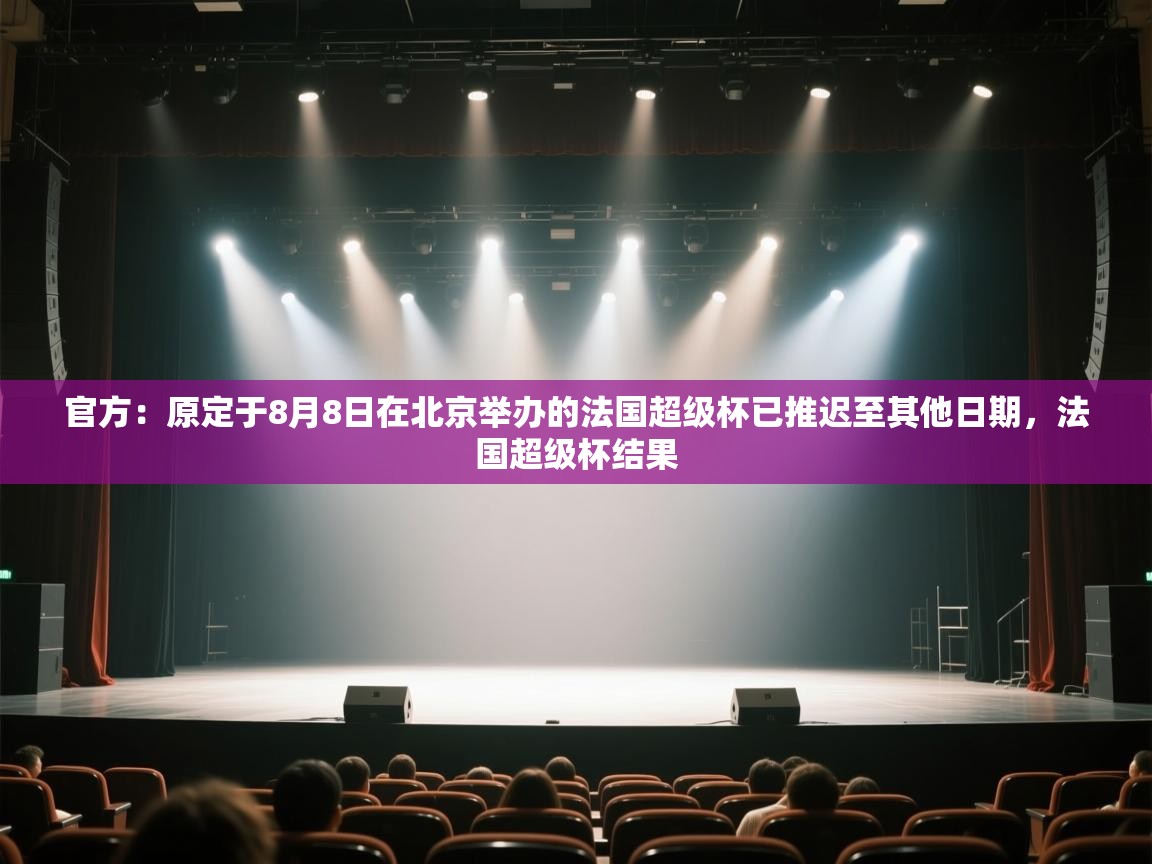 海星体育app官方入口-官方:原定于8月8日在北京举办的法国超级杯已推迟至其他日期,法国超级杯结果 第2张