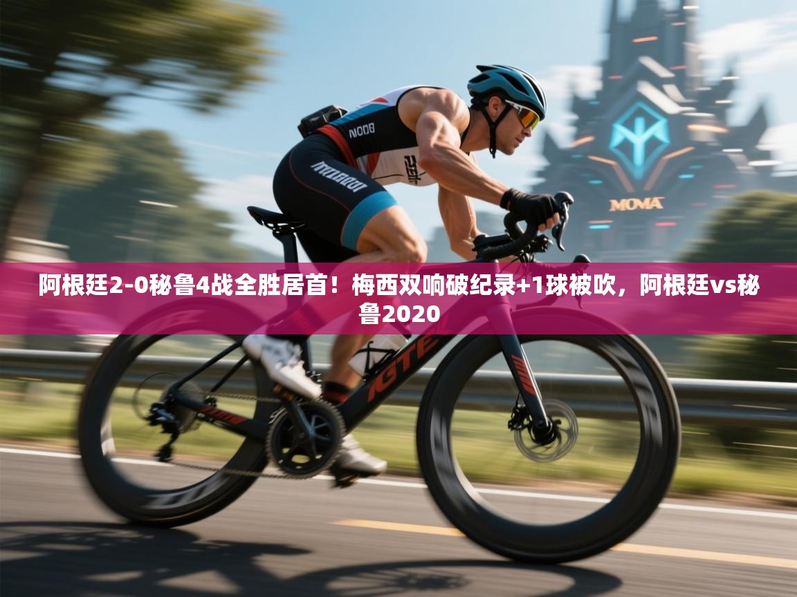 海星体育tv-阿根廷2-0秘鲁4战全胜居首！梅西双响破纪录+1球被吹，阿根廷vs秘鲁2020  第1张