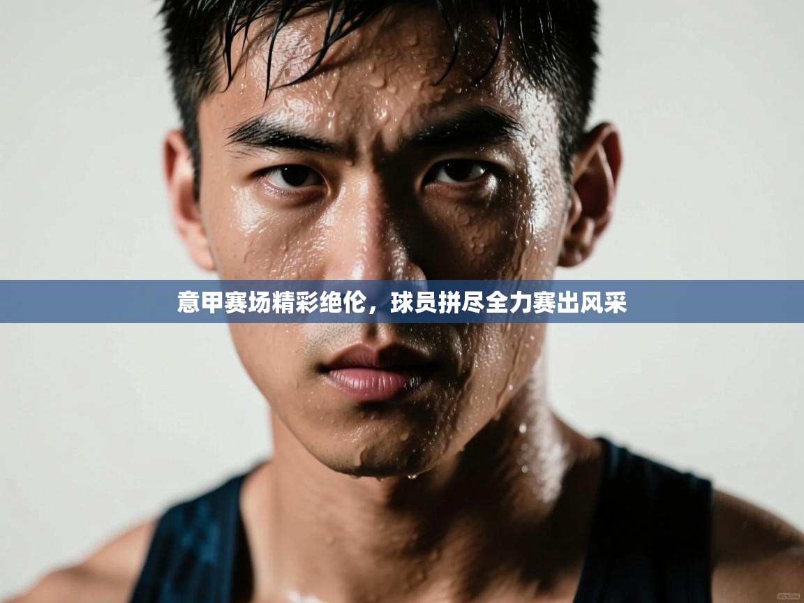 海星体育tv官方网站-意甲赛场精彩绝伦，球员拼尽全力赛出风采  第3张