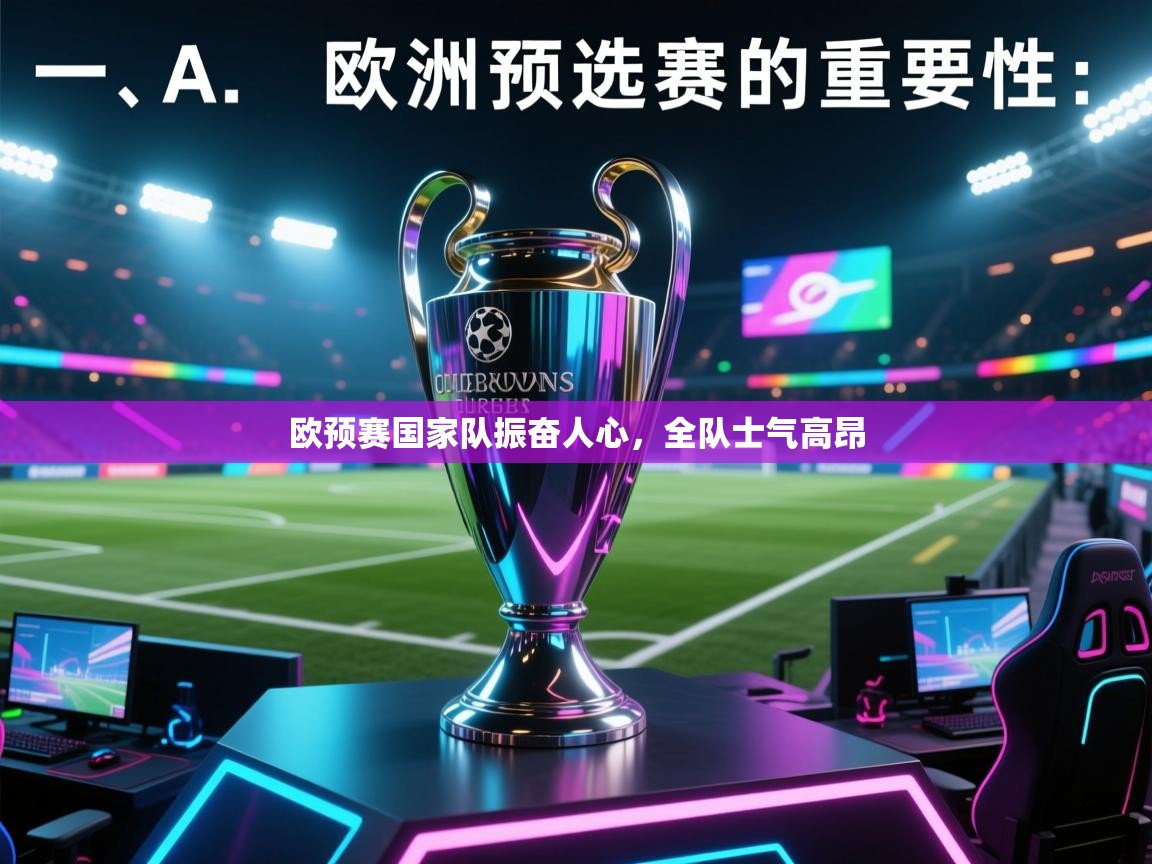 海星体育官方下载-欧预赛国家队振奋人心,全队士气高昂 第3张