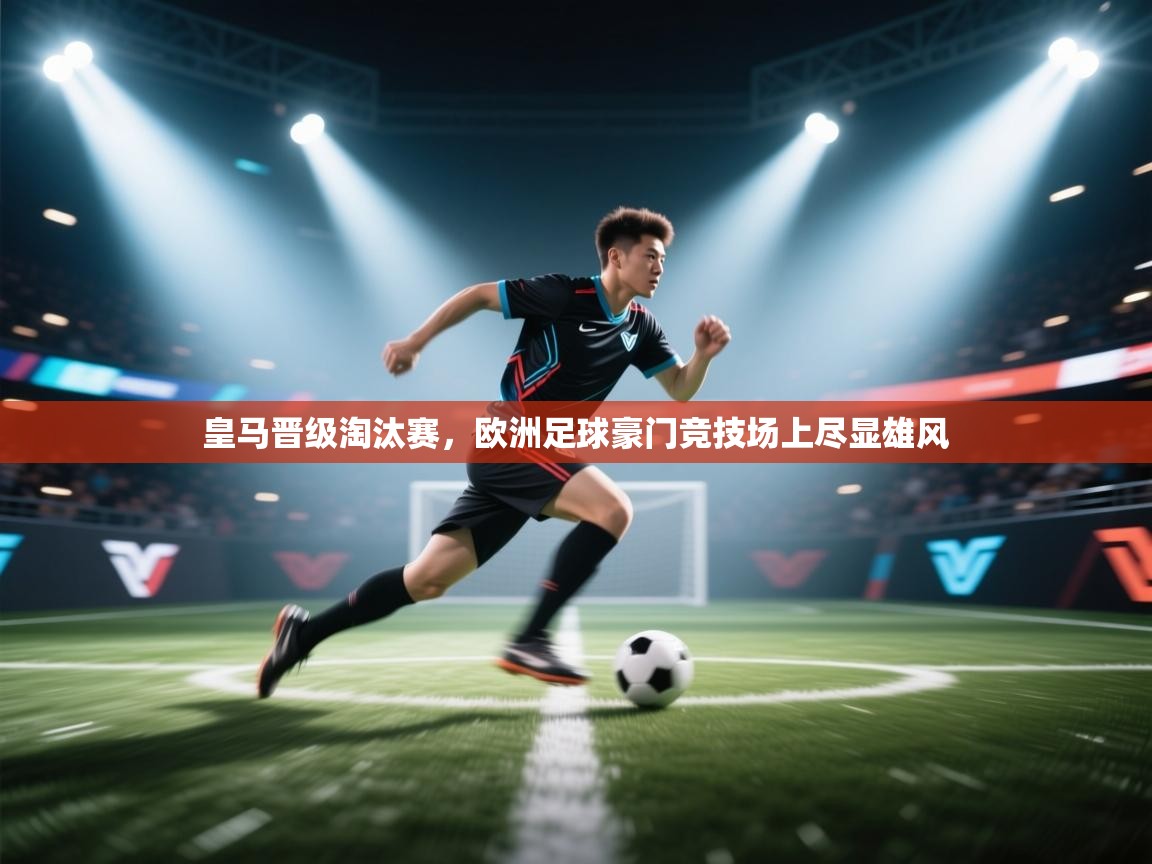 海星体育tv-皇马晋级淘汰赛,欧洲足球豪门竞技场上尽显雄风 第1张