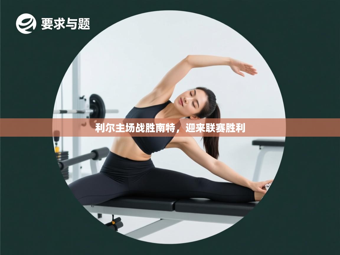 海星体育官网入口-利尔主场战胜南特,迎来联赛胜利 第3张