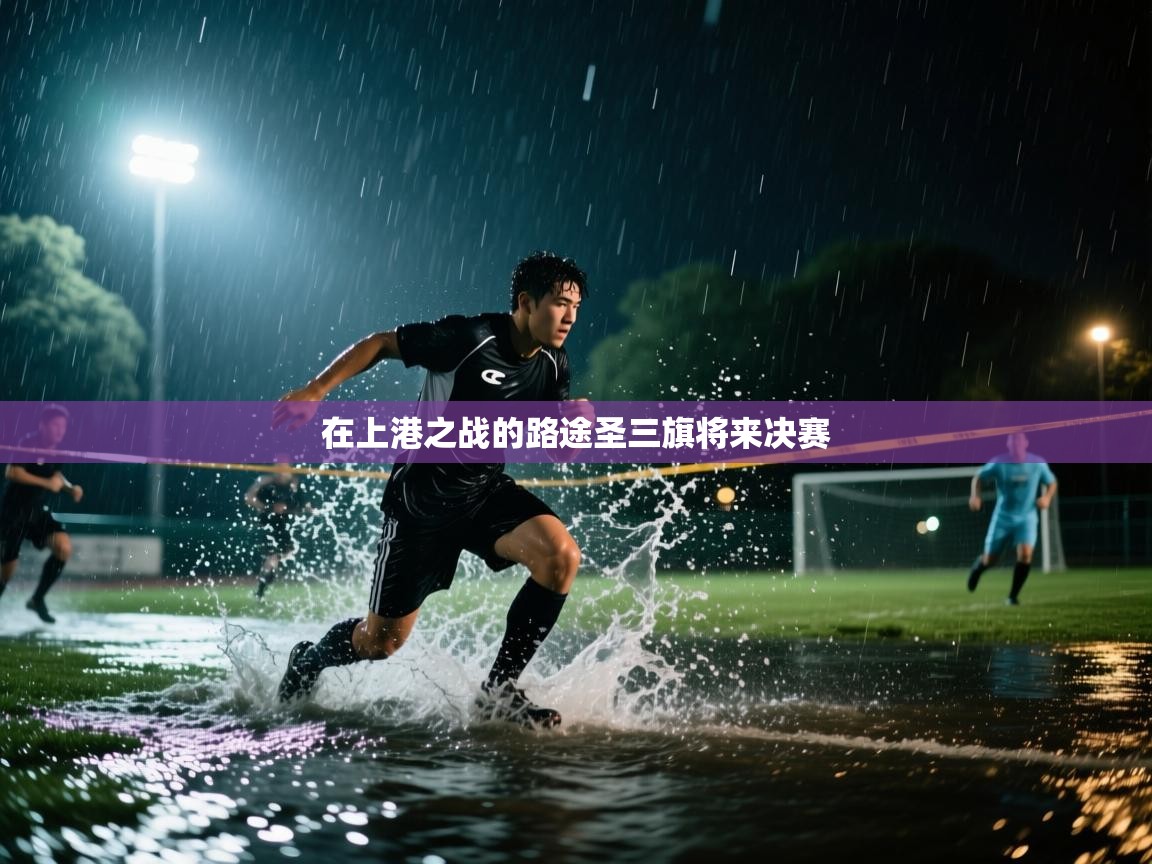 海星体育app下载官网-在上港之战的路途圣三旗将来决赛  第3张