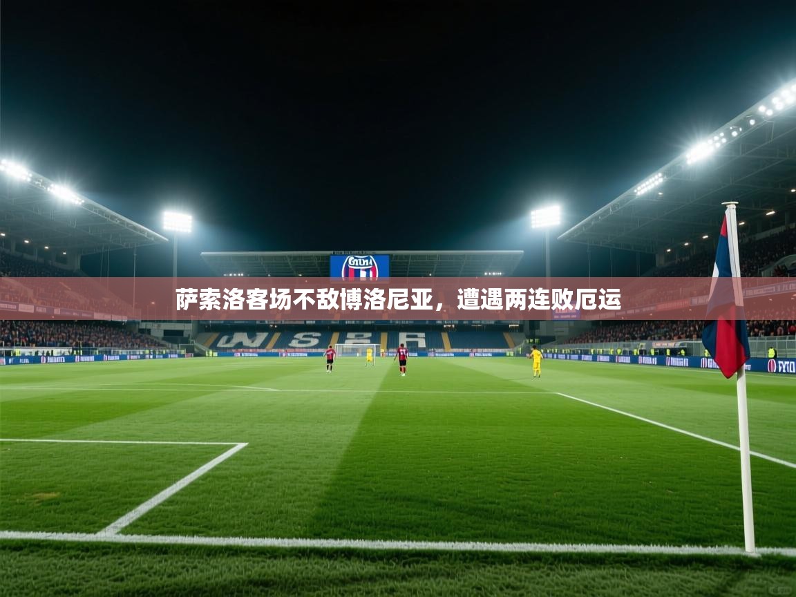 海星体育 谢宇宁-萨索洛客场不敌博洛尼亚,遭遇两连败厄运 第2张