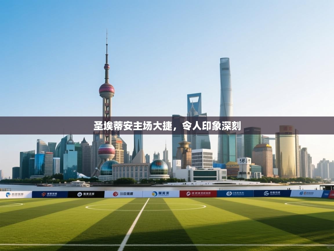 海星体育app官方入口-圣埃蒂安主场大捷，令人印象深刻  第3张