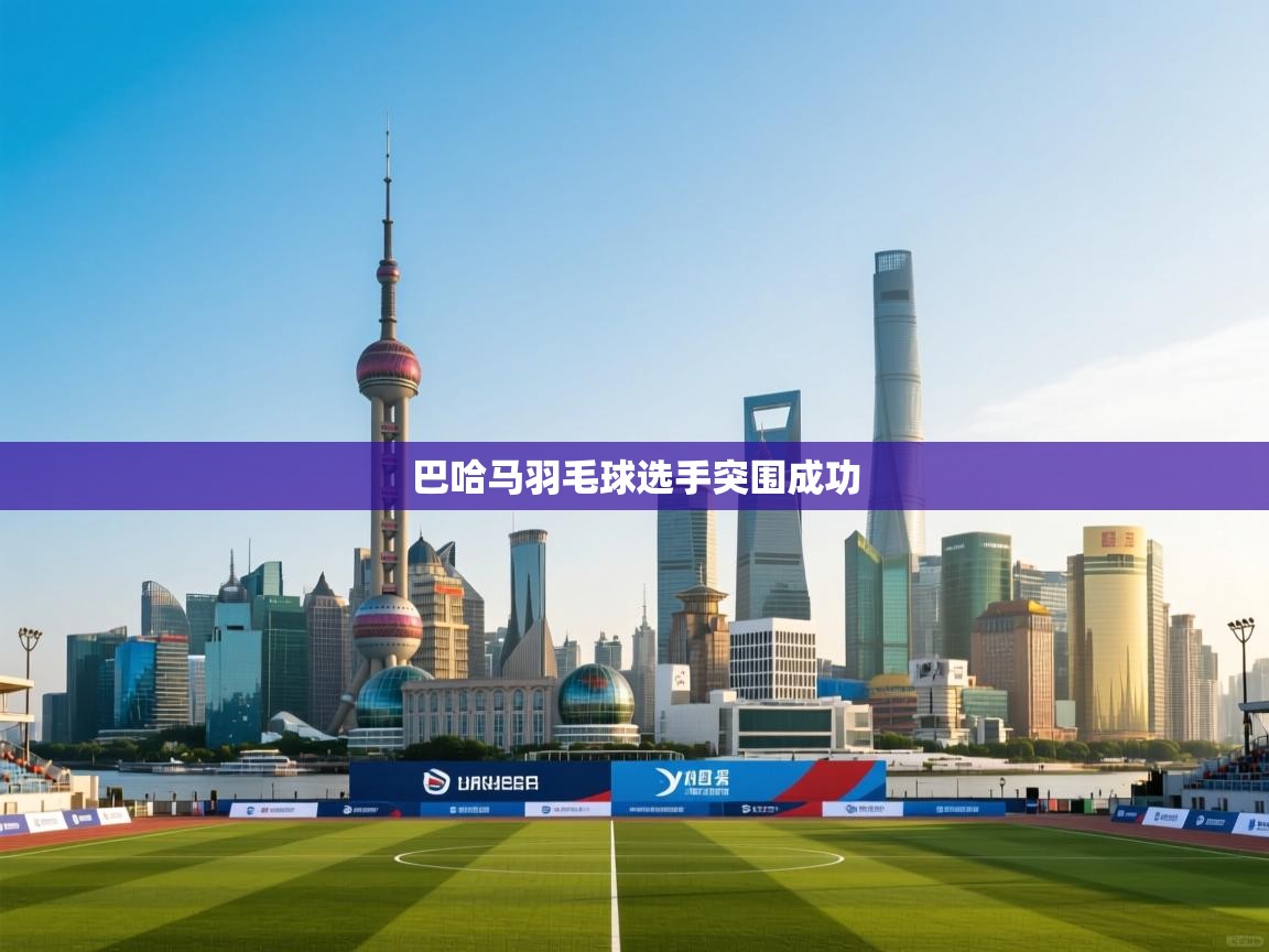 海星体育官网-巴哈马羽毛球选手突围成功  第2张