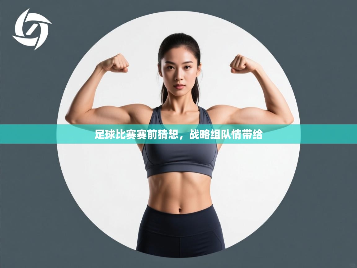 海星体育app下载-足球比赛赛前猜想,战略组队情带给 第2张