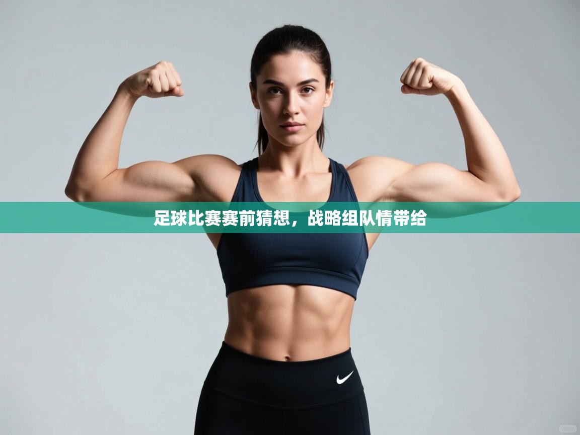 海星体育app下载-足球比赛赛前猜想,战略组队情带给 第3张